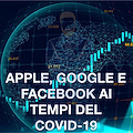 Apple, Google e Facebook ai tempi del Covid-19