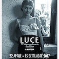 Luce: L’immaginario italiano a Matera. Dal 22 aprile al 15 settembre 2017